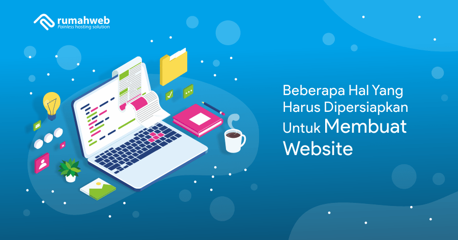 Apa Saja Yang Harus Dipersiapkan Untuk Membuat Website - Rumahweb