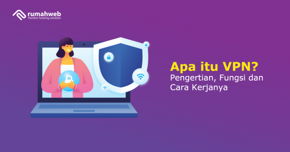 Apa Itu VPN? Pengertian, Fungsi Dan Cara Kerjanya