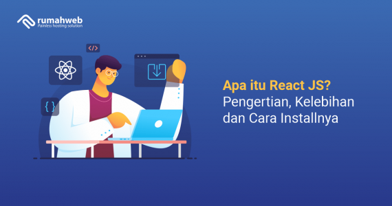 Apa Itu React JS? Pengertian, Kelebihan Dan Cara Installnya