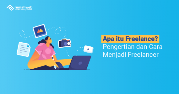 Apa Itu Freelance? Pengertian Dan Cara Menjadi Freelancer