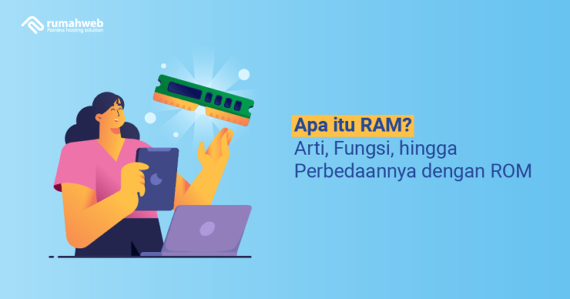 Apa Itu RAM? Arti, Fungsi, Hingga Perbedaannya Dengan ROM