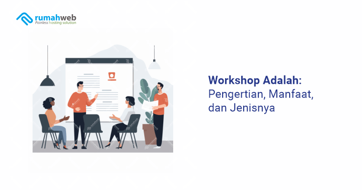 Workshop Adalah: Pengertian, Manfaat, Dan Jenisnya - Rumahweb