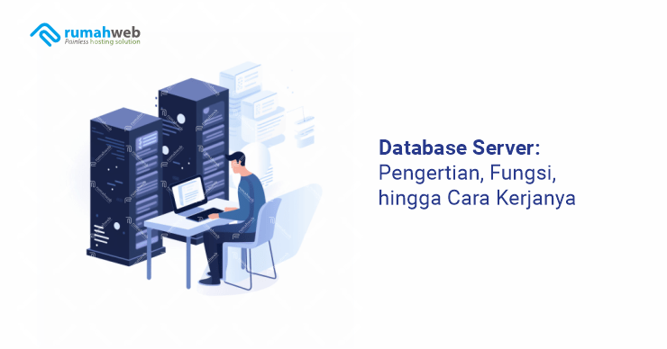 Database Server: Pengertian, Fungsi, Hingga Cara Kerjanya